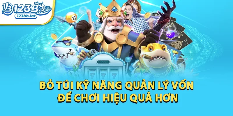 Mẹo Bắn Cá Để Khách Hàng Dễ Dàng Chinh Phục Thử Thách 3 Bỏ túi kỹ năng quản lý vốn để chơi hiệu quả hơn