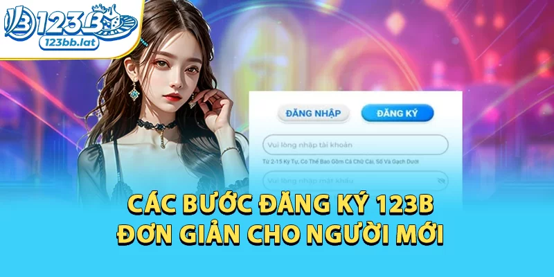 Hướng Dẫn Đăng Ký 123b An Toàn, Tiết Kiệm Thời Gian 3 Các bước đăng ký 123b đơn giản cho người mới