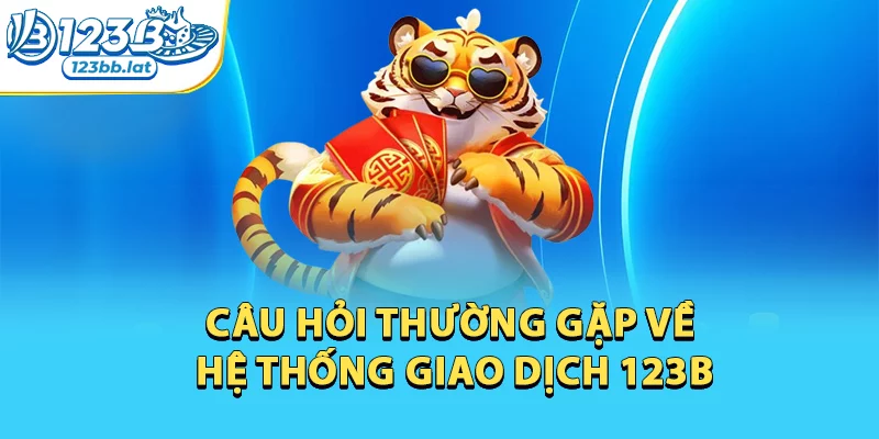Nạp Tiền 123b - Chi Tiết Quy Trình Nạp Mới Nhất 2026 4 Câu hỏi thường gặp về hệ thống giao dịch 123b