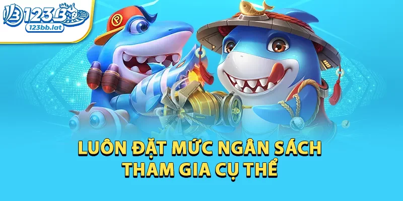Bắn Cá Ăn Tiền: Khi Giải Trí Và Kiếm Tiền Đi Cùng Nhau 3 Luôn đặt mức ngân sách tham gia cụ thể