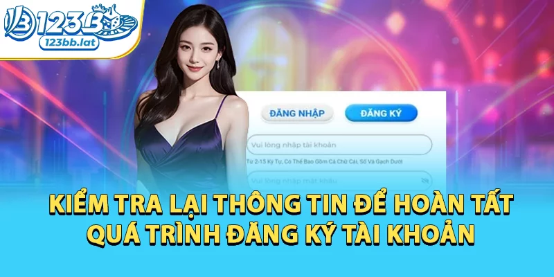 Hướng Dẫn Đăng Ký 123b An Toàn, Tiết Kiệm Thời Gian 4 Kiểm tra lại thông tin để hoàn tất quá trình đăng ký tài khoản