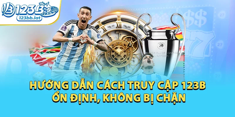 Link 123b Mới Nhất 2026 Không Bị Chặn & Cách Sử Dụng 3 Hướng dẫn cách truy cập 123b ổn định, không bị chặn