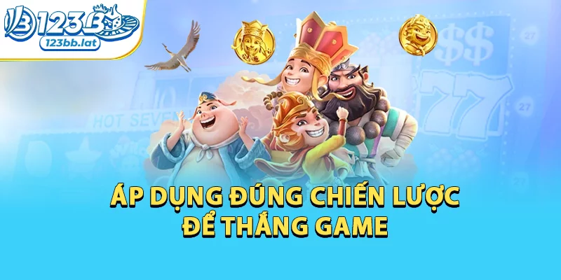 Áp dụng đúng chiến lược để thắng game