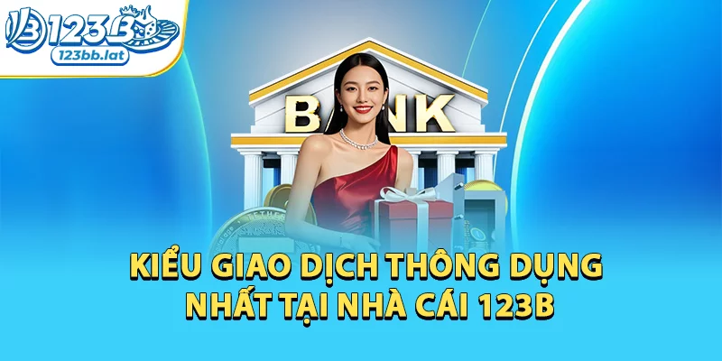 Nạp Tiền 123b - Chi Tiết Quy Trình Nạp Mới Nhất 2026 2 Kiểu giao dịch thông dụng nhất tại nhà cái