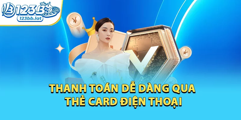 Nạp Tiền 123b - Chi Tiết Quy Trình Nạp Mới Nhất 2026 3 Thanh toán dễ dàng qua thẻ card điện thoại