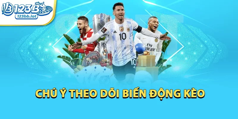 Cách Soi Kèo Bóng Đá Chuyên Nghiệp Như Cao Thủ Cùng 123b 2 Chú ý theo dõi biến động kèo