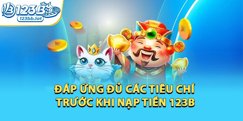 Nạp Tiền 123b - Chi Tiết Quy Trình Nạp Mới Nhất 2026 1 Đáp ứng đủ các tiêu chí trước khi nạp tiền 123b