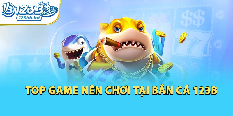 Top game nên chơi tại bắn cá 123b